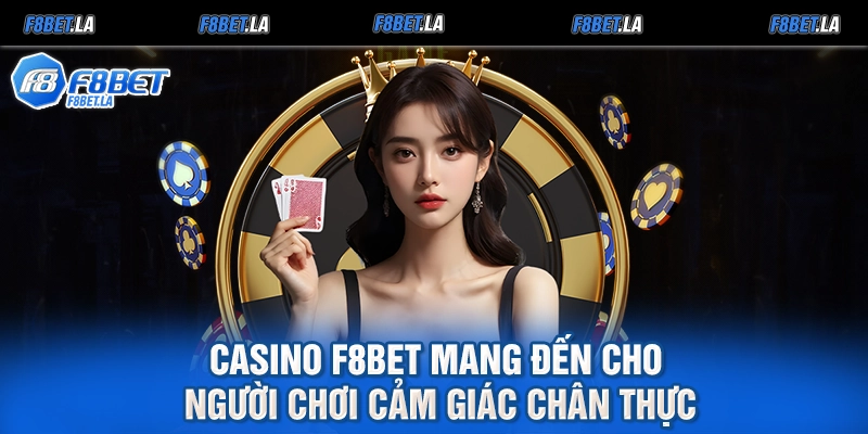 Casino F8bet mang đến cho người chơi cảm giác chân thực