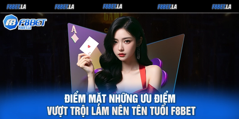 Điểm mặt những ưu điểm vượt trội làm nên tên tuổi F8bet