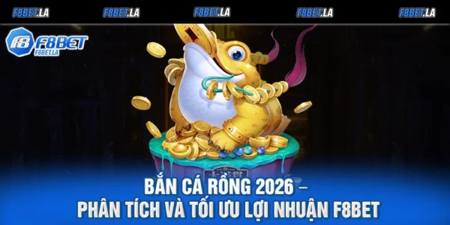 Bắn Cá Rồng 2026 – Phân Tích Và Tối Ưu Lợi Nhuận F8bet
