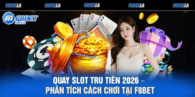 Quay Slot Tru Tiên 2026 – Phân Tích Cách Chơi Tại F8bet